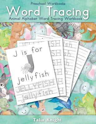 Preschool Workbooks Word Tracing: Animal Alphabet Word Tracing Workbook by Knight, Talia