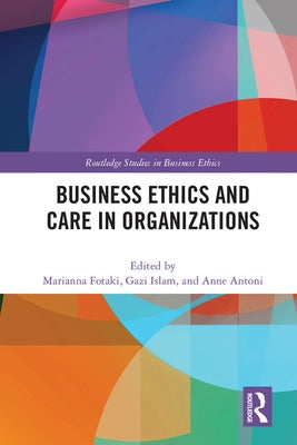 Business Ethics and Care in Organizations by Fotaki, Marianna