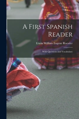 A First Spanish Reader: With Questions and Vocabulary by Roessler, Erwin William Eugene