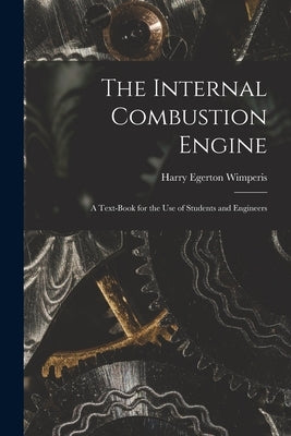 The Internal Combustion Engine: A Text-Book for the Use of Students and Engineers by Wimperis, Harry Egerton