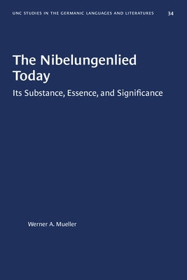 The Nibelungenlied Today: Its Substance, Essence, and Significance by Mueller, Werner a.