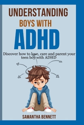 Understanding Boys with ADHD: Complete guide to parenting behavioral disorder in boys with ADHD by Bennett, Samantha