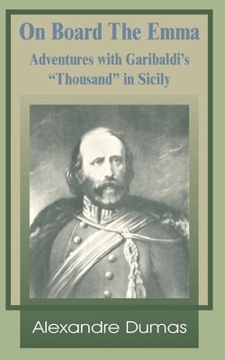 On Board the Emma: Adventures with Garibaldi's Thousand in Sicily by Dumas, Alexandre