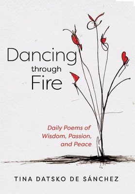 Dancing Through Fire: Daily Poems of Wisdom, Passion, and Peace by Datsko de S疣chez, Tina
