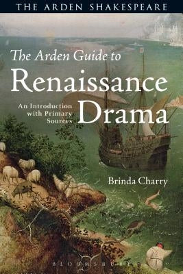 The Arden Guide to Renaissance Drama: An Introduction with Primary Sources by Charry, Brinda