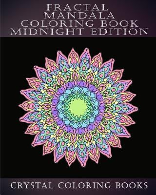 Fractal Mandala Coloring Book Midnight Edition: 30 Fractal Mandala Midnight Adult Stress Relief Coloring Book. by Crystal Coloring Books