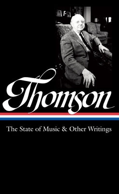 Virgil Thomson: The State of Music & Other Writings (Loa #277) by Thomson, Virgil
