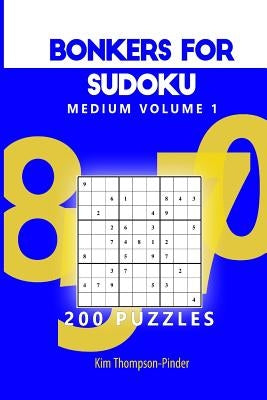 Bonkers For Sudoku Medium Volume 1: 200 Puzzles by Thompson-Pinder, Kim