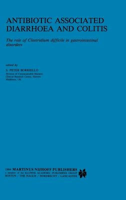 Antibiotic Associated Diarrhoea and Colitis: The Role of Clostridium Difficile in Gastrointestinal Disorders by Borriello, S. P.