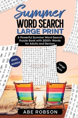 Summer Word Search Large Print: A Powerful Word Search Summer Puzzle Book with 2000+ words for Adults and Seniors (The Ultimate Word Search Puzzle Boo by Robson, Abe