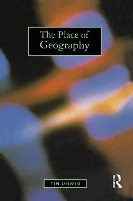 The Place of Geography by Unwin, Tim
