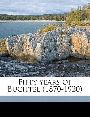 Fifty Years of Buchtel (1870-1920) by Buchtel College Alumni Association