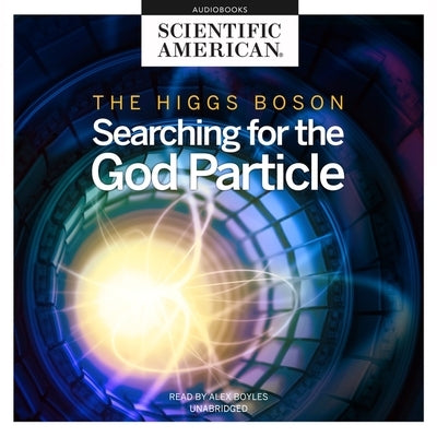 The Higgs Boson: Searching for the God Particle by Scientific American