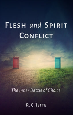 Flesh and Spirit Conflict: The Inner Battle of Choice by Jette, R. C.
