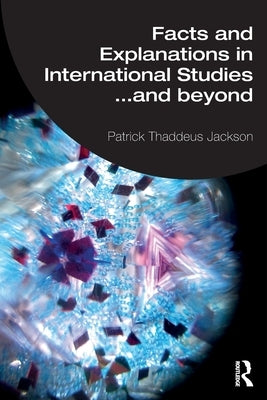 Facts and Explanations in International Studies...and beyond by Jackson, Patrick Thaddeus