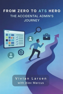 From Zero to ATS Hero: The Accidental Admin's Journey by Marcus, Alex