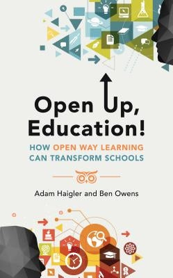 Open Up, Education!: How Open Way Learning Can Transform Schools by Haigler, Adam