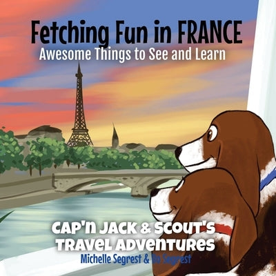 Fetching Fun in France: Awesome Things to See and Learn by Segrest, Michelle