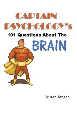Captain Psychology's 101 Questions about the Brain by Tangen, Ken