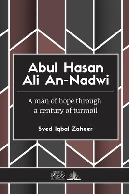 Abul Hasan Ali An-Nadwi: A man of hope through a century of turmoil by Zaheer, Syed Iqbal