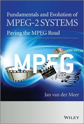 Fundamentals and Evolution of Mpeg-2 Systems: Paving the MPEG Road by Van Der Meer, Jan
