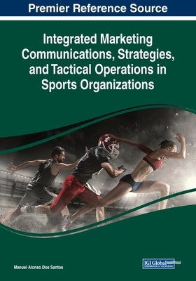 Integrated Marketing Communications, Strategies, and Tactical Operations in Sports Organizations by Dos Santos, Manuel Alonso