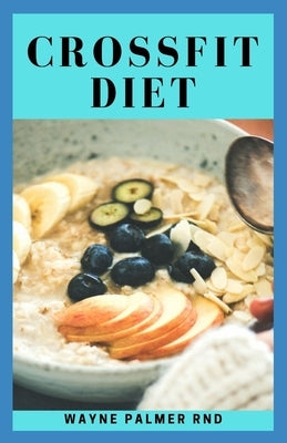 Cross Fit Diet: The Incredible Cookbook To Attain A Sexy Booty, Sexy Abs, A Fit Body And Also Lose Weight by Palmer Rnd, Wayne