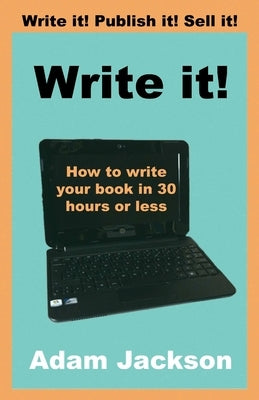 Write it!: How to write your book in 30 hours or less by Jackson, Adam
