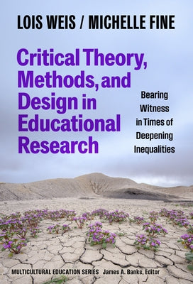Critical Theory, Methods, and Design in Educational Research: Bearing Witness in Times of Deepening Inequalities by Weis, Lois