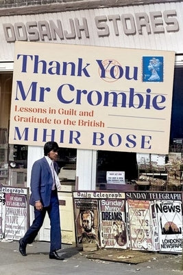 Thank You MR Crombie: Lessons in Guilt and Gratitude to the British by Bose, Mihir