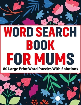 Word Search Book For Mums: Large Print 80 Enjoying Beautiful Word Search Puzzles With Solutions For Mums And Adult Puzzle Lover Women To Enjoy Ho by Publication, Kr Pearson