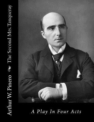 The Second Mrs. Tanqueray: A Play In Four Acts by Pinero, Arthur W.