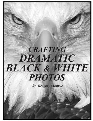 Crafting Dramatic Black & White Photos by Monroe, Gregory