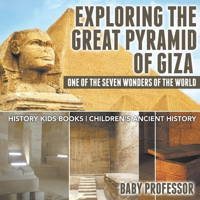 Exploring The Great Pyramid of Giza: One of the Seven Wonders of the World - History Kids Books Children's Ancient History by Baby Professor