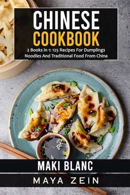 Chinese Cookbook: 2 Books in 1: 125 Recipes For Dumplings Noodles And Traditional Food From China by Zein, Maya