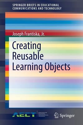 Creating Reusable Learning Objects by Frantiska Jr. Ed D., Joseph