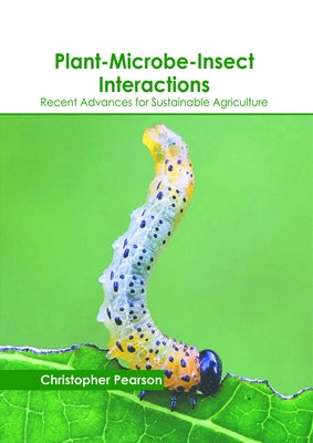 Plant-Microbe-Insect Interactions: Recent Advances for Sustainable Agriculture by Pearson, Christopher