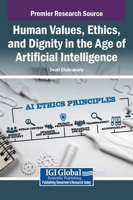 Human Values, Ethics, and Dignity in the Age of Artificial Intelligence by Chakraborty, Swati