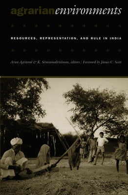 Agrarian Environments: Resources, Representations, and Rule in India by Agrawal, Arun