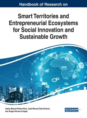 Handbook of Research on Smart Territories and Entrepreneurial Ecosystems for Social Innovation and Sustainable Growth by Palma-Ruiz, Jesús Manuel