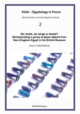 Ear Studs, Ear Plugs or Beads?: Reinterpreting a Group of Glass Objects from New Kingdom Egypt by Hodgkinson, Anna K.