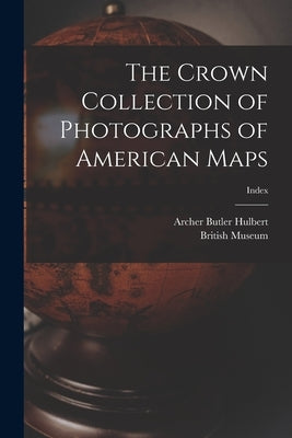 The Crown Collection of Photographs of American Maps; index by Hulbert, Archer Butler 1873-1933