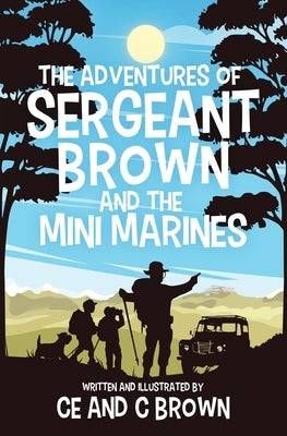 The Adventures of Sergeant Brown and the Mini Marines by Brown, Ce