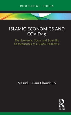 Islamic Economics and COVID-19: The Economic, Social and Scientific Consequences of a Global Pandemic by Choudhury, Masudul Alam