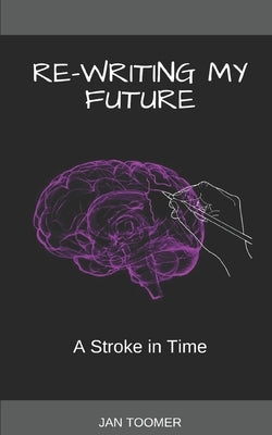 Re-Writing My Future: A Stroke In Time by Toomer, Jan