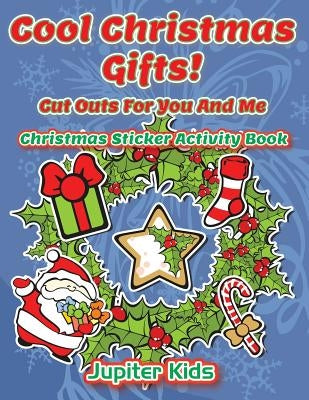 Cool Christmas Gifts! Cut Outs For You And Me: Christmas Sticker Activity Book by Jupiter Kids