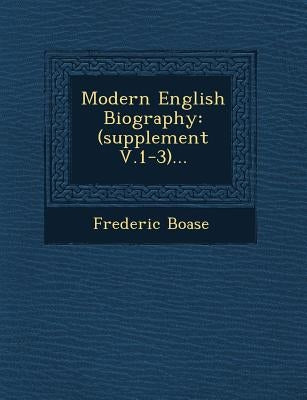 Modern English Biography: (supplement V.1-3)... by Boase, Frederic