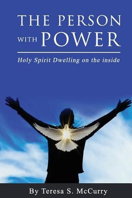 The Person with Power: Holy Spirit Dwelling on the Inside by McCurry, Teresa S.