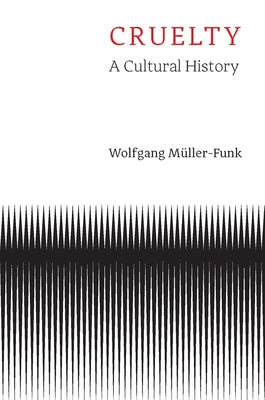 Cruelty: A Cultural History by Müller-Funk, Wolfgang