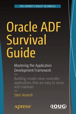 Oracle Adf Survival Guide: Mastering the Application Development Framework by Vesterli, Sten